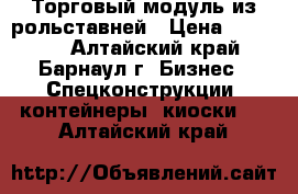 Торговый модуль из рольставней › Цена ­ 30 000 - Алтайский край, Барнаул г. Бизнес » Спецконструкции, контейнеры, киоски   . Алтайский край